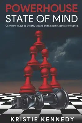 Powerhouse State of Mind: Confidence Keys to Elevate, Expand, and Embody Executive Presence