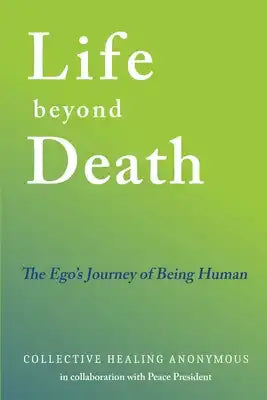 Life Beyond Death: The Ego's Journey of Being Human