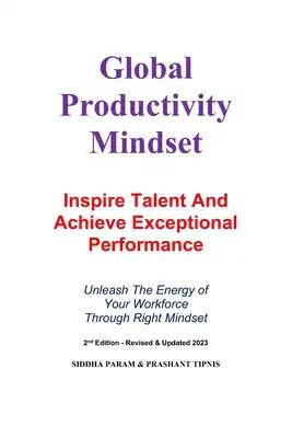 Global Productivity Mindset: Inspire Talent And Achieve Exceptional Performance