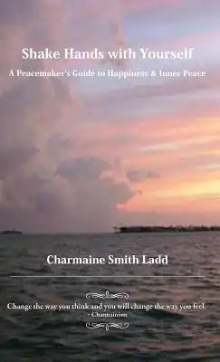 Shake Hands with Yourself: A Peacemaker's Guide to Happiness & Inner Peace