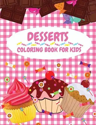 Dessert Coloring Book for Kids: Delicious Collection of Dessert Designs for Kids Ages 4-8 (Pancakes, Cupcakes, Ice Cream, Fruits and More) Stress Reli