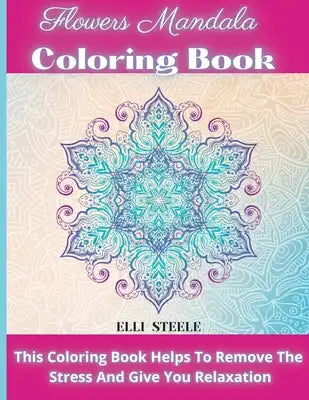 Flowers Mandala Coloring Book: Awesome Flowers Mandala Adult Coloring Book: Stress Relieving