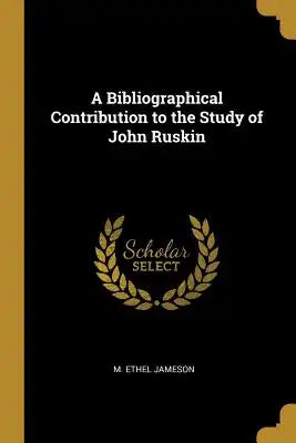 A Bibliographical Contribution to the Study of John Ruskin