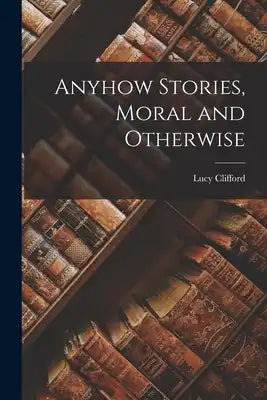 Anyhow Stories, Moral and Otherwise