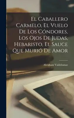 El Caballero Carmelo, El Vuelo De Los Cóndores, Los Ojos De Judas, Hebaristo, El Sauce Que Murió De Amor