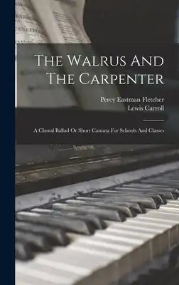 The Walrus And The Carpenter: A Choral Ballad Or Short Cantata For Schools And Classes