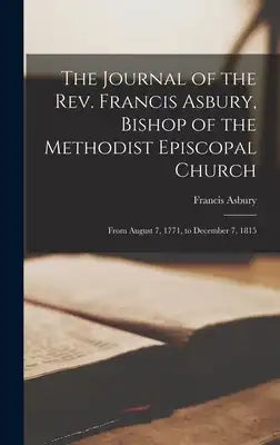 The Journal of the Rev. Francis Asbury, Bishop of the Methodist Episcopal Church: From August 7, 1771, to December 7, 1815
