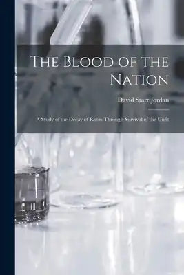 The Blood of the Nation: A Study of the Decay of Races Through Survival of the Unfit