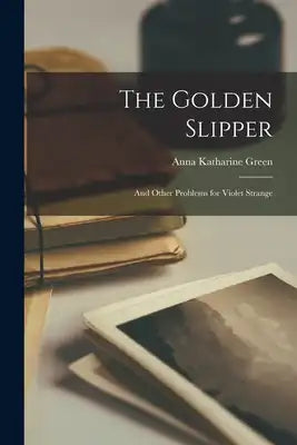 The Golden Slipper: And Other Problems for Violet Strange