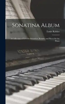 Sonatina Album; a Collection of Favorite Sonatinas, Rondos and Pieces for the Piano