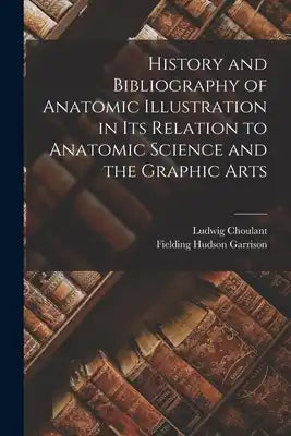 History and Bibliography of Anatomic Illustration in Its Relation to Anatomic Science and the Graphic Arts