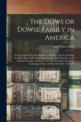 The Dows or Dowse Family in America: A Genealogy of the Descendants of Lawrence Dows, Including the Genealogy of the Masterman Family, two Branches of