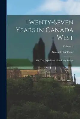 Twenty-Seven Years in Canada West; or, The Experience of an Early Settler.; Volume II