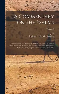 A Commentary on the Psalms: From Primitive and Mediaeval Writers; and From the Various Office-books and Hymns of the Roman, Mazarabic, Ambrosian, Gall