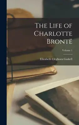 The Life of Charlotte Brontë; Volume 1