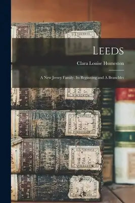 Leeds: A New Jersey Family. Its Beginning and A Branchlet