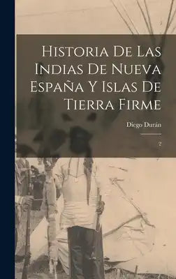 Historia de las Indias de Nueva España y islas de Tierra Firme: 2
