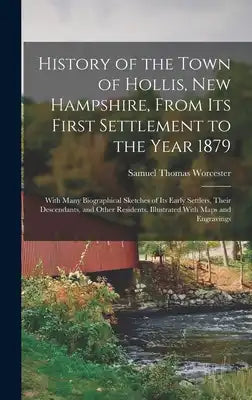History of the Town of Hollis, New Hampshire, From Its First Settlement to the Year 1879: With Many Biographical Sketches of Its Early Settlers, Their