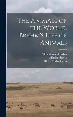 The Animals of the World. Brehm's Life of Animals