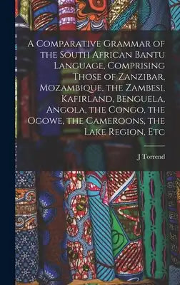 A Comparative Grammar of the South African Bantu Language, Comprising Those of Zanzibar, Mozambique, the Zambesi, Kafirland, Benguela, Angola, the Con