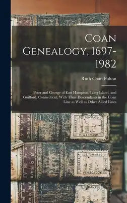 Coan Genealogy, 1697-1982: Peter and George of East Hampton, Long Island, and Guilford, Connecticut, With Their Descendants in the Coan Line as Well a