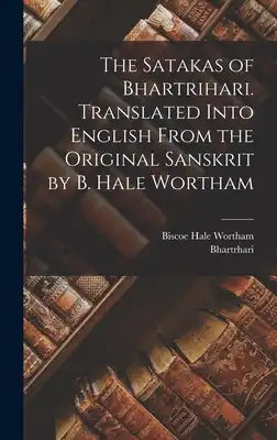The Satakas of Bhartrihari. Translated Into English From the Original Sanskrit by B. Hale Wortham