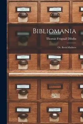 Bibliomania: Or, Book-madness