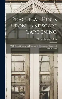 Practical Hints Upon Landscape Gardening: With Some Remarks on Domestic Architecture as Connected With Scenery