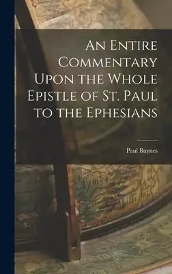 An Entire Commentary Upon the Whole Epistle of St. Paul to the Ephesians