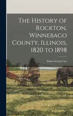 The History of Rockton, Winnebago County, Illinois, 1820 to 1898