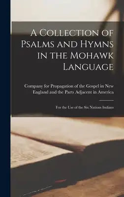 A Collection of Psalms and Hymns in the Mohawk Language: For the use of the Six Nations Indians
