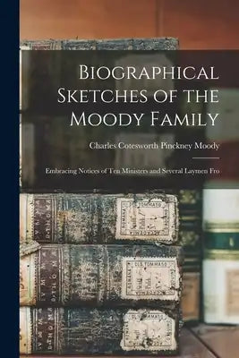Biographical Sketches of the Moody Family: Embracing Notices of ten Ministers and Several Laymen Fro