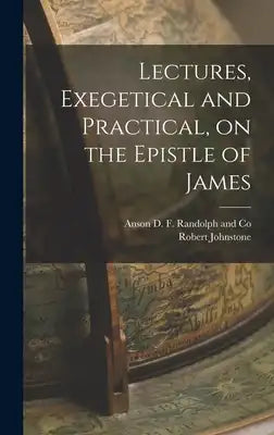 Lectures, Exegetical and Practical, on the Epistle of James