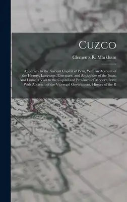 Cuzco: A Journey to the Ancient Capital of Peru; With an Account of the History, Language, Literature, and Antiquities of the