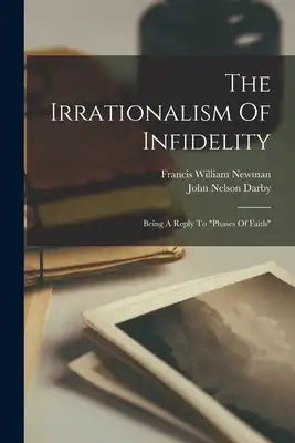 The Irrationalism Of Infidelity: Being A Reply To "phases Of Faith"