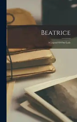 Beatrice: A Legend Of Our Lady