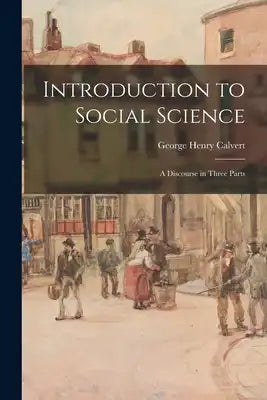 Introduction to Social Science: A Discourse in Three Parts