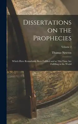 Dissertations on the Prophecies: Which Have Remarkably Been Fulfilled and at This Time are Fulfilling in the World; Volume 2