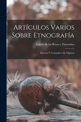 Artículos Varios Sobre Etnografía: Historia y Costumbres de Filipinas
