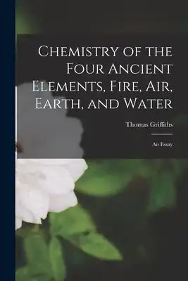 Chemistry of the Four Ancient Elements, Fire, Air, Earth, and Water: An Essay