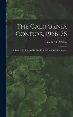 The California Condor, 1966-76: A Look at its Past and Future: U.S. Fish and Wildlife Service