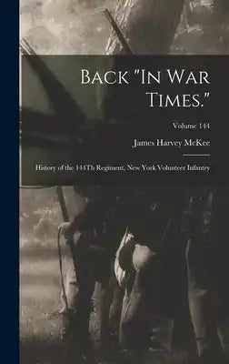 Back "In War Times.": History of the 144Th Regiment, New York Volunteer Infantry; Volume 144
