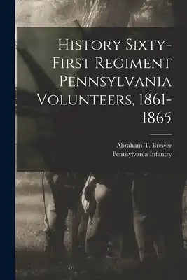History Sixty-first Regiment Pennsylvania Volunteers, 1861-1865