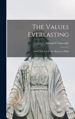 The Values Everlasting: Some Aids to Lift Our Hearts on High