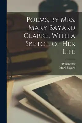 Poems, by Mrs. Mary Bayard Clarke, With a Sketch of Her Life