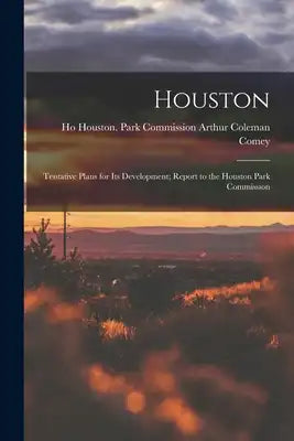 Houston: Tentative Plans for Its Development; Report to the Houston Park Commission
