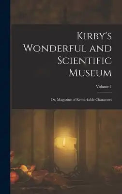 Kirby's Wonderful and Scientific Museum: Or, Magazine of Remarkable Characters; Volume 1