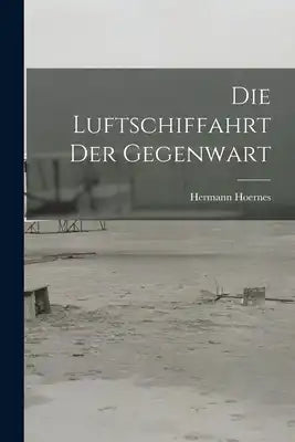 Die Luftschiffahrt der Gegenwart
