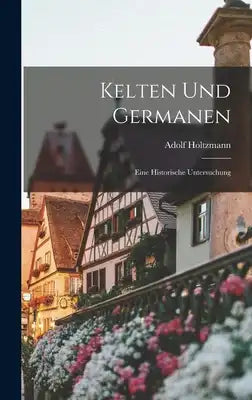 Kelten und Germanen: Eine Historische Untersuchung