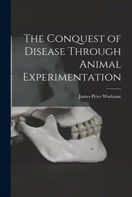 The Conquest of Disease Through Animal Experimentation